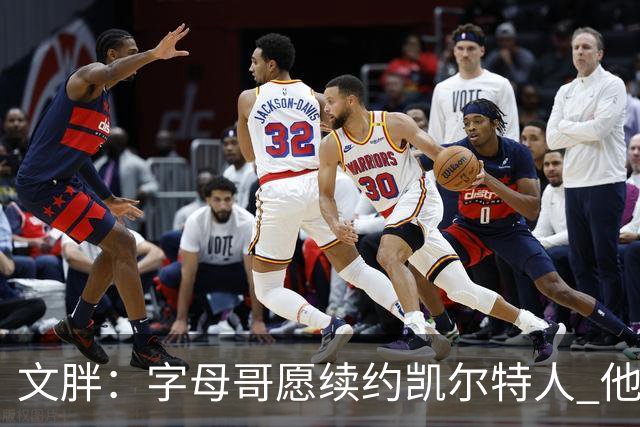 文胖：字母哥愿续约凯尔特人 他的经纪人参与交易让绿军感到不安